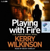 Playing with Fire written by Kerry Wilkinson performed by Becky Hindley on CD (Unabridged)